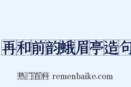 再和前韵蛾眉亭造句是什么意思的图片